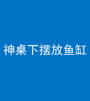 宣城阴阳风水化煞一百八十——神桌下摆放鱼缸