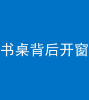 宣城阴阳风水化煞一百四十八——书桌背后开窗