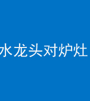 宣城阴阳风水化煞一百零二—— 水龙头对炉灶