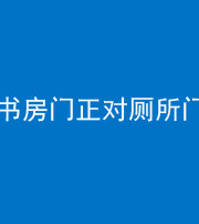 宣城阴阳风水化煞一百五十五——书房门正对厕所门