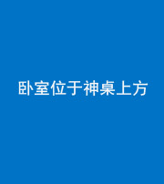 宣城阴阳风水化煞一百七十九——卧室位于神桌上方