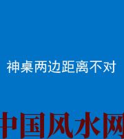 宣城阴阳风水化煞一百七十二——神桌两边距离不对